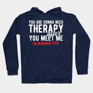 You are gonna need therapy after you meet me Hoodie